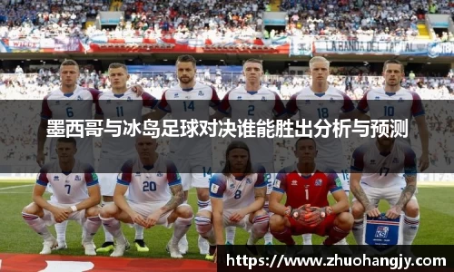 墨西哥与冰岛足球对决谁能胜出分析与预测