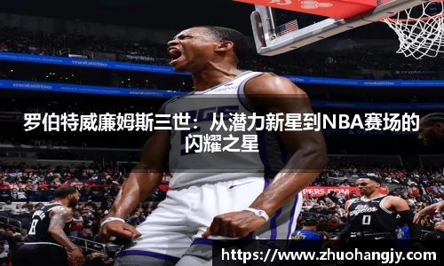 罗伯特威廉姆斯三世：从潜力新星到NBA赛场的闪耀之星